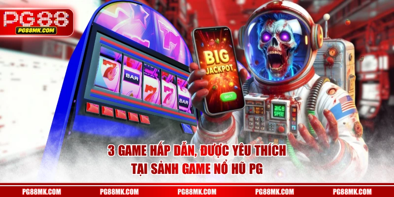 3 game hấp dẫn, được yêu thích tại sảnh game Nổ Hũ PG