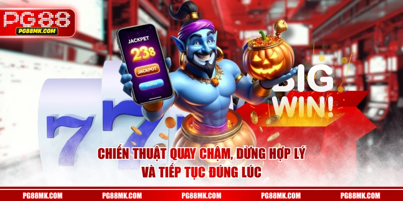 Chiến thuật quay chậm, dừng hợp lý và tiếp tục đúng lúc