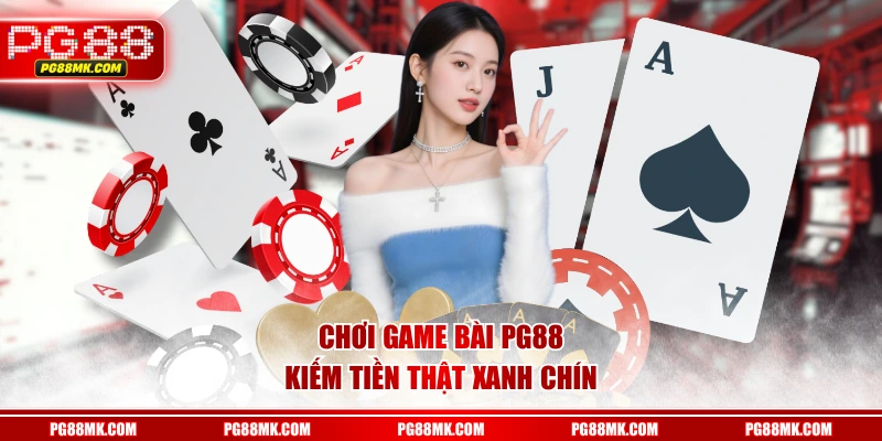 Chơi game bài PG88 kiếm tiền thật xanh chín