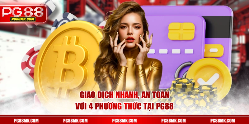 Giao dịch nhanh, an toàn với 4 phương thức tại PG88