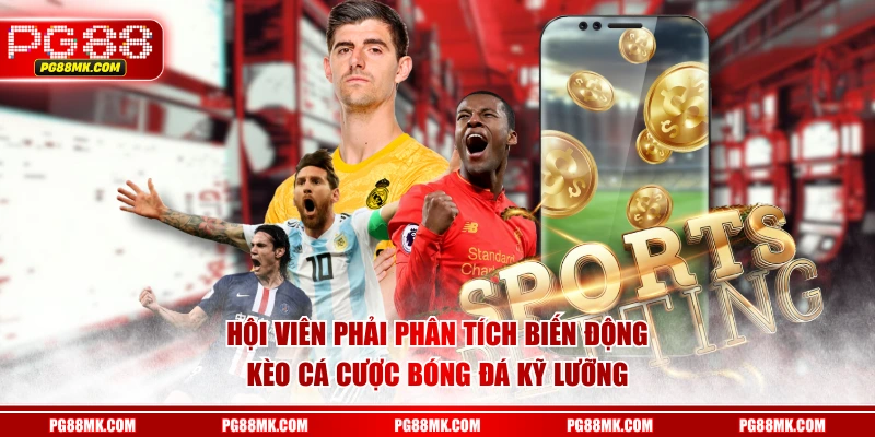 Hội viên phải phân tích biến động kèo cá cược bóng đá kỹ lưỡng