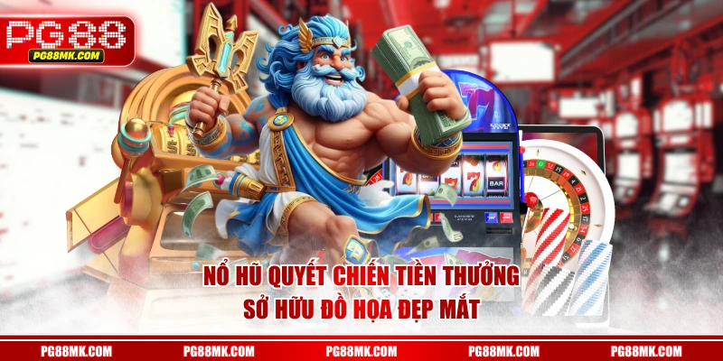 Nổ Hũ Quyết Chiến Tiền Thưởng sở hữu đồ họa đẹp mắt