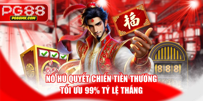 Nổ Hũ Quyết Chiến Tiền Thưởng Tối Ưu 99% Tỷ Lệ Thắng