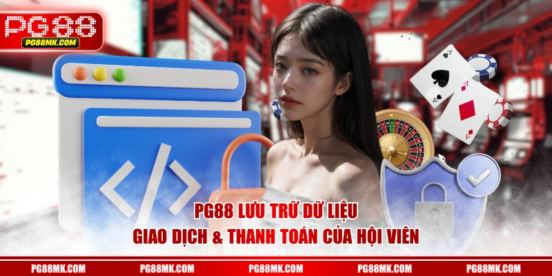 PG88 lưu trữ dữ liệu giao dịch & thanh toán của hội viên
