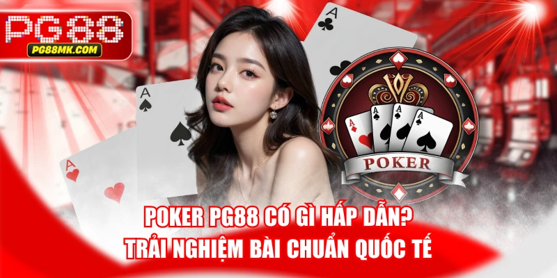 Poker PG88 Có Gì Hấp Dẫn? Trải Nghiệm Bài Chuẩn Quốc Tế