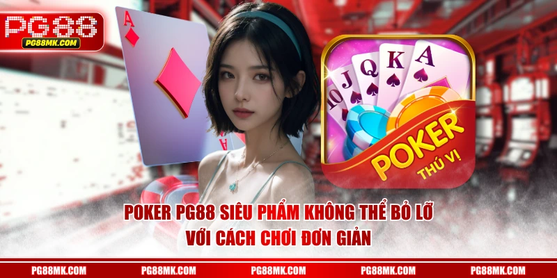 Poker PG88 siêu phẩm không thể bỏ lỡ với cách chơi đơn giản