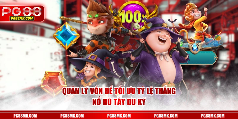 Quản lý vốn để tối ưu tỷ lệ thắng Nổ Hũ Tây Du Ký