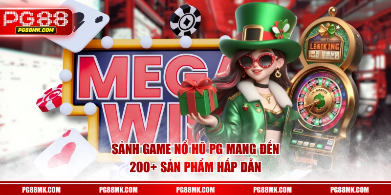 Sảnh game Nổ Hũ PG mang đến 200+ sản phẩm hấp dẫn
