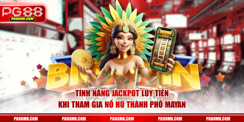 Tính năng Jackpot lũy tiến khi tham gia Nổ Hũ Thành Phố Mayan